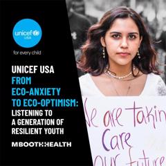 From Eco-Anxiety to Eco-Optimism: Listening to a Generation of Resilient Youth - UNICEF USA with M Booth Health